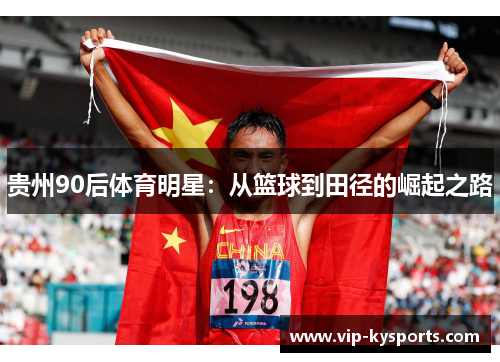 贵州90后体育明星：从篮球到田径的崛起之路