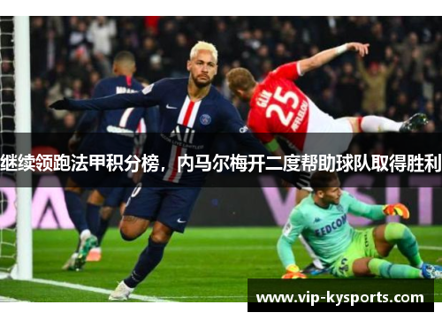 继续领跑法甲积分榜，内马尔梅开二度帮助球队取得胜利