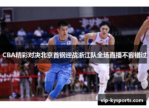 CBA精彩对决北京首钢迎战浙江队全场直播不容错过