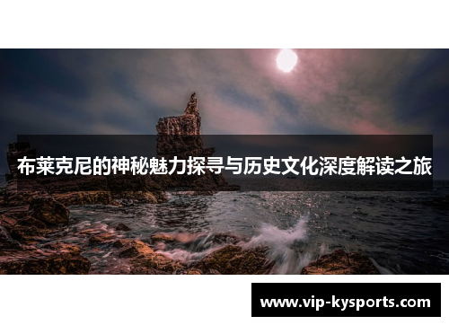 布莱克尼的神秘魅力探寻与历史文化深度解读之旅